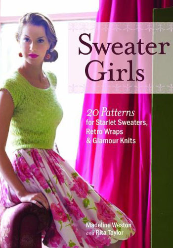 Sweater Girls: 20 Patterns for Starlet Sweaters, Retro Wraps & Glamour Knits